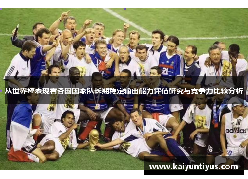 从世界杯表现看各国国家队长期稳定输出能力评估研究与竞争力比较分析