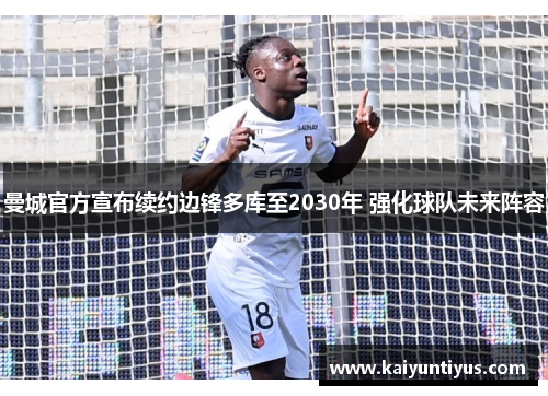 曼城官方宣布续约边锋多库至2030年 强化球队未来阵容