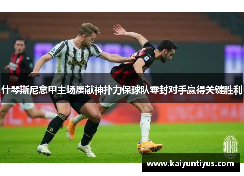什琴斯尼意甲主场屡献神扑力保球队零封对手赢得关键胜利